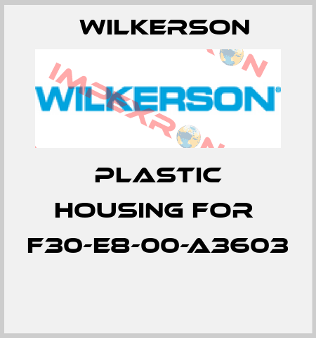 Plastic housing for  F30-E8-00-A3603  Wilkerson