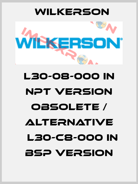 L30-08-000 in NPT version obsolete / alternative 	L30-C8-000 in BSP version Wilkerson