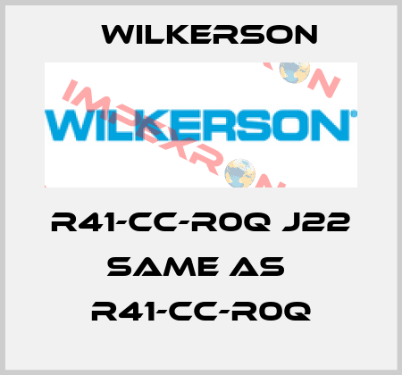 R41-CC-R0Q J22 same as  R41-CC-R0Q Wilkerson